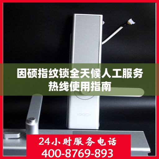 因硕指纹锁全天候人工服务热线使用指南