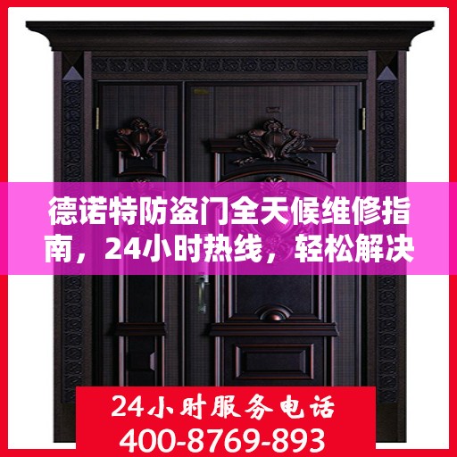 德诺特防盗门全天候维修指南，24小时热线，轻松解决您的需求