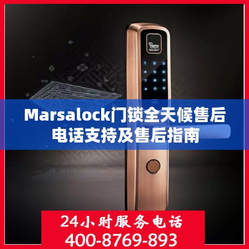 Marsalock门锁全天候售后电话支持及售后指南