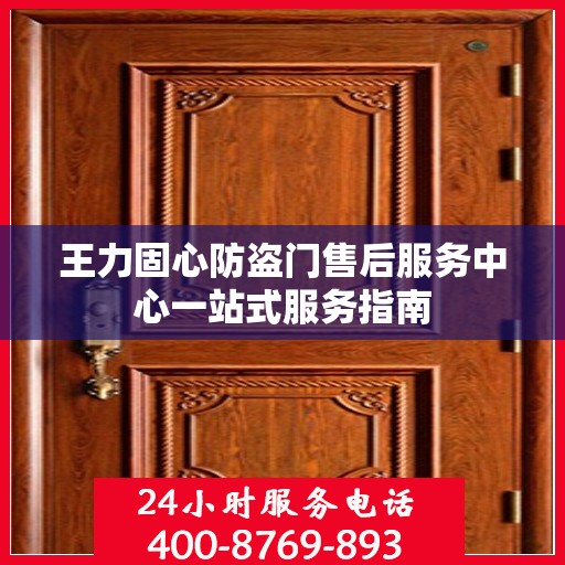 王力固心防盗门售后服务中心一站式服务指南