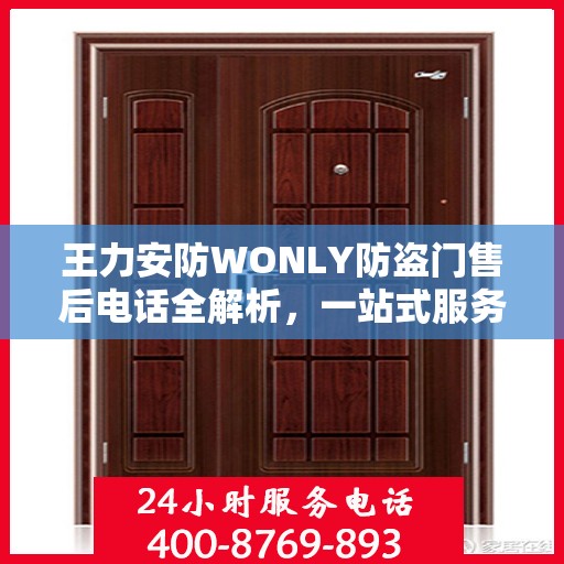王力安防WONLY防盗门售后电话全解析，一站式服务，让您无忧购门！