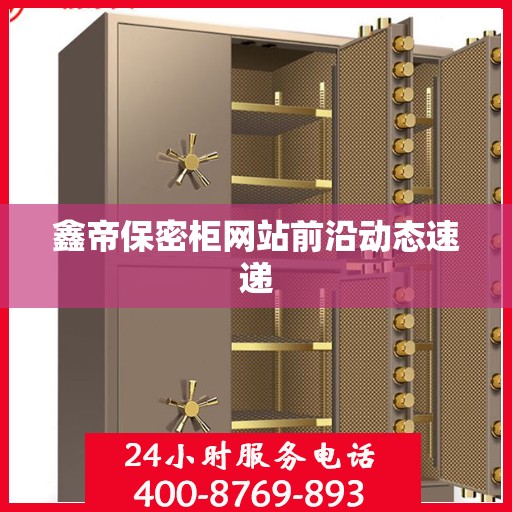 鑫帝保密柜网站前沿动态速递