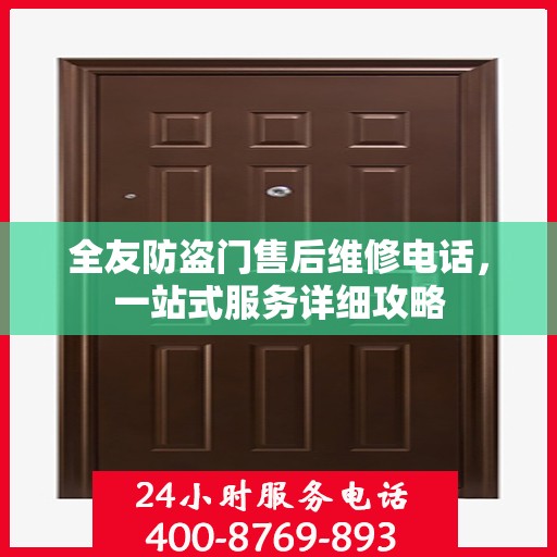 全友防盗门售后维修电话，一站式服务详细攻略