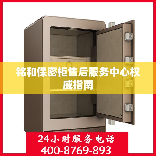 铭和保密柜售后服务中心权威指南