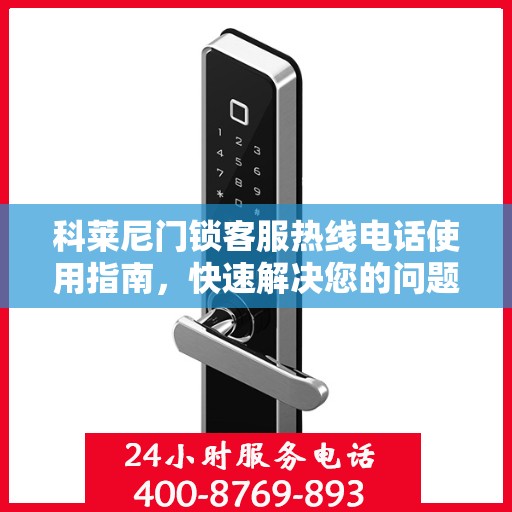 科莱尼门锁客服热线电话使用指南，快速解决您的问题与需求！