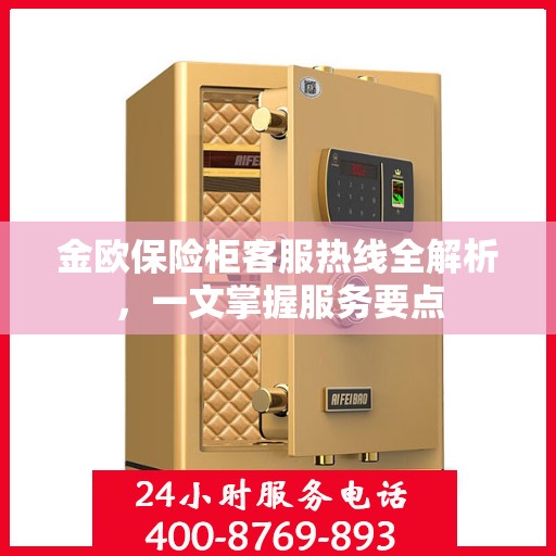 金欧保险柜客服热线全解析，一文掌握服务要点