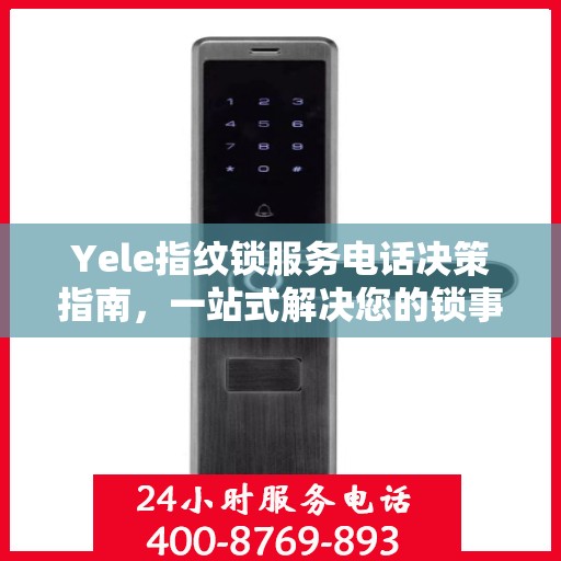 Yele指纹锁服务电话决策指南，一站式解决您的锁事问题