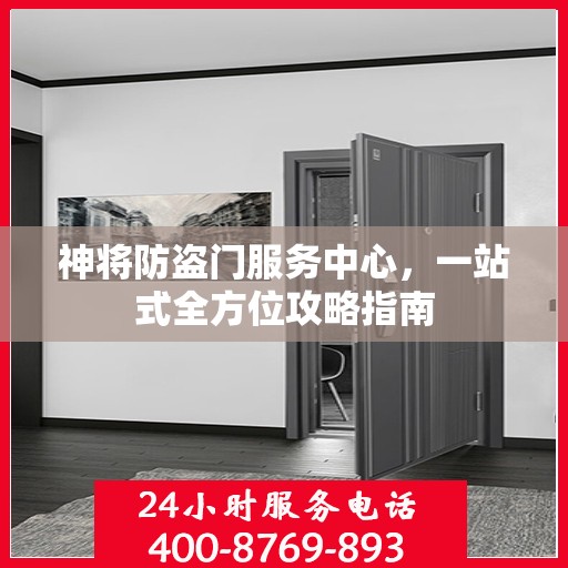 神将防盗门服务中心，一站式全方位攻略指南