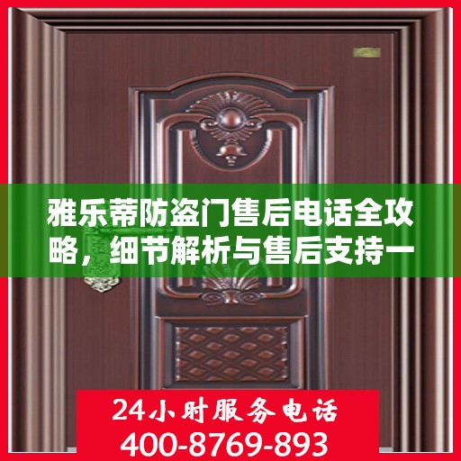 雅乐蒂防盗门售后电话全攻略，细节解析与售后支持一网打尽