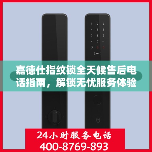 嘉德仕指纹锁全天候售后电话指南，解锁无忧服务体验