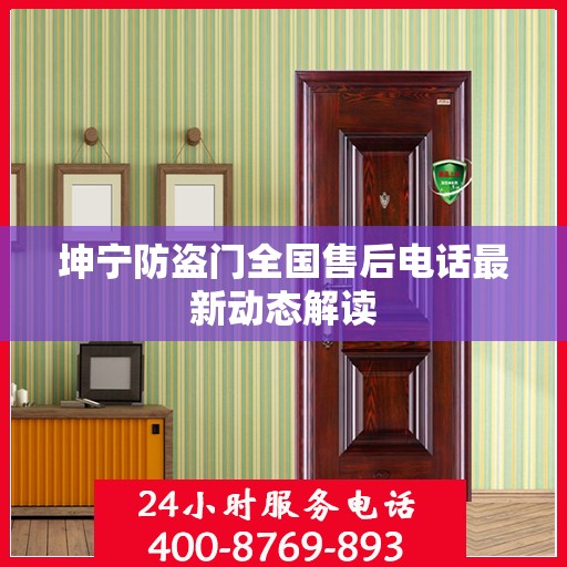 坤宁防盗门全国售后电话最新动态解读