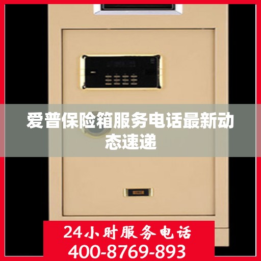 爱普保险箱服务电话最新动态速递