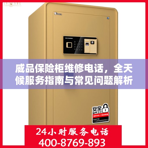 威品保险柜维修电话，全天候服务指南与常见问题解析