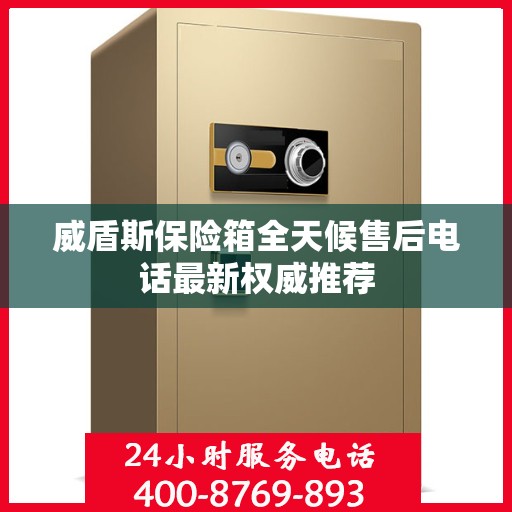 威盾斯保险箱全天候售后电话最新权威推荐