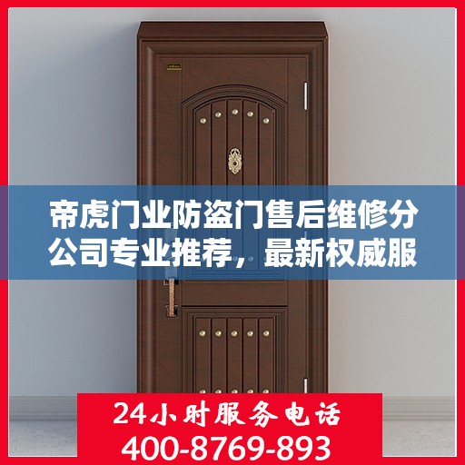 帝虎门业防盗门售后维修分公司专业推荐，最新权威服务指南