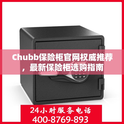 Chubb保险柜官网权威推荐，最新保险柜选购指南