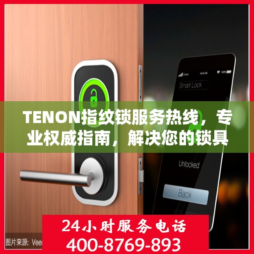 TENON指纹锁服务热线，专业权威指南，解决您的锁具问题