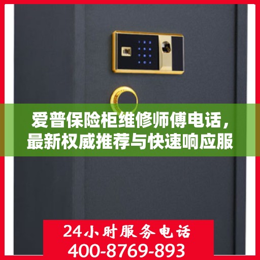 爱普保险柜维修师傅电话，最新权威推荐与快速响应服务指南