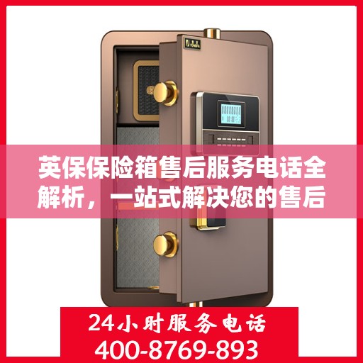 英保保险箱售后服务电话全解析，一站式解决您的售后需求