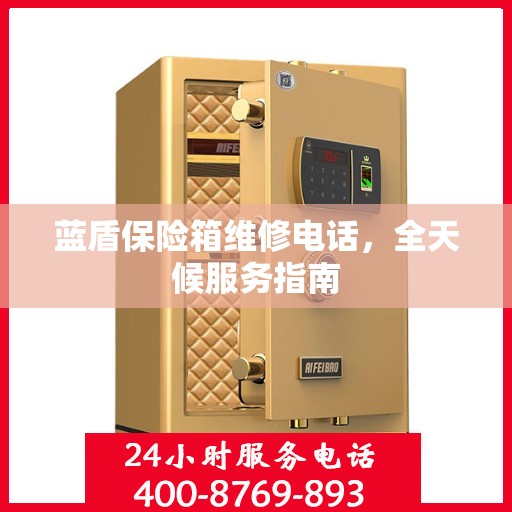 蓝盾保险箱维修电话，全天候服务指南