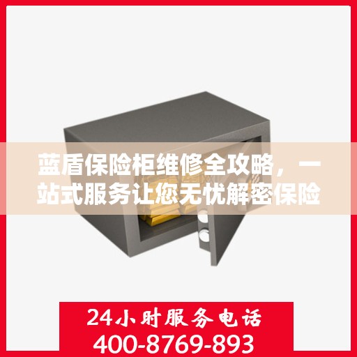 蓝盾保险柜维修全攻略，一站式服务让您无忧解密保险柜维修秘籍