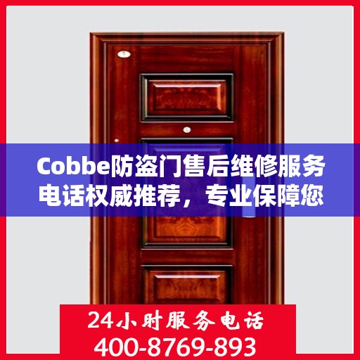 Cobbe防盗门售后维修服务电话权威推荐，专业保障您的安全门户