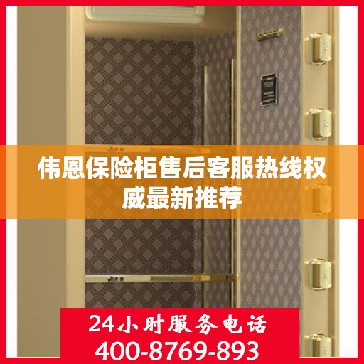 伟恩保险柜售后客服热线权威最新推荐