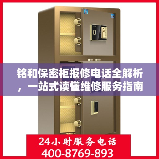 铭和保密柜报修电话全解析，一站式读懂维修服务指南