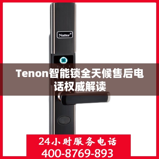 Tenon智能锁全天候售后电话权威解读