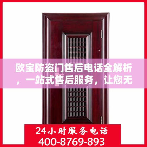 欧宝防盗门售后电话全解析，一站式售后服务，让您无忧购门