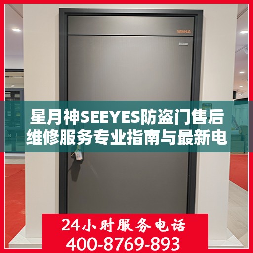 星月神SEEYES防盗门售后维修服务专业指南与最新电话攻略