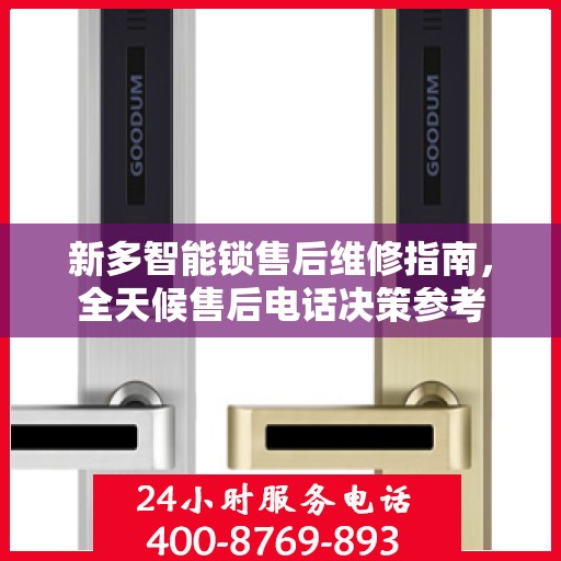 新多智能锁售后维修指南，全天候售后电话决策参考