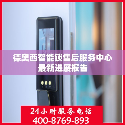 德奥西智能锁售后服务中心最新进展报告