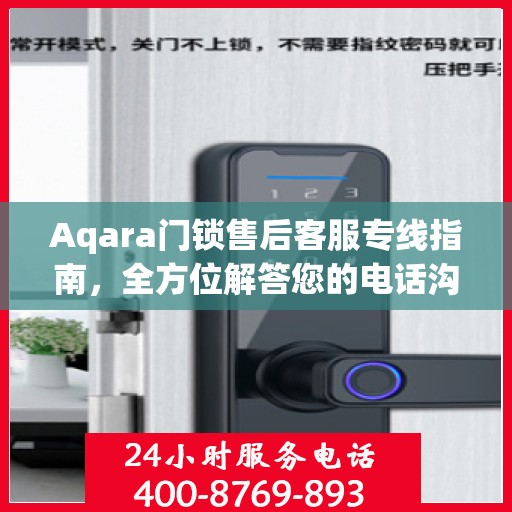 Aqara门锁售后客服专线指南，全方位解答您的电话沟通疑难