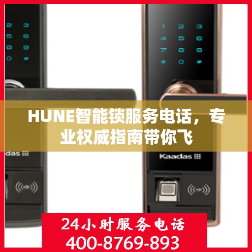 HUNE智能锁服务电话，专业权威指南带你飞