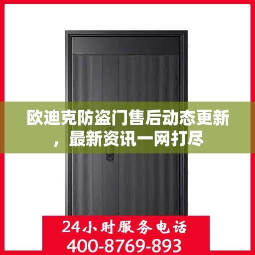 欧迪克防盗门售后动态更新，最新资讯一网打尽