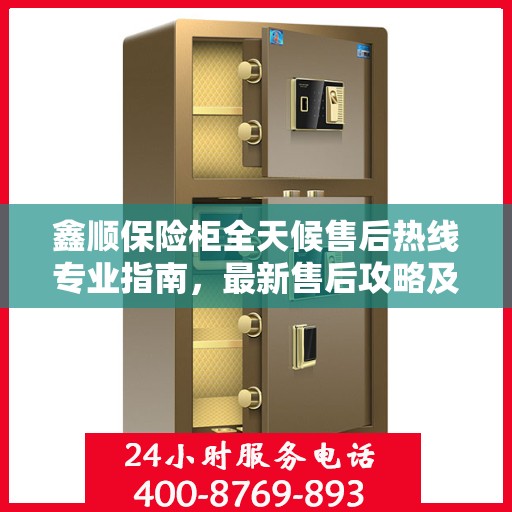 鑫顺保险柜全天候售后热线专业指南，最新售后攻略及电话服务支持