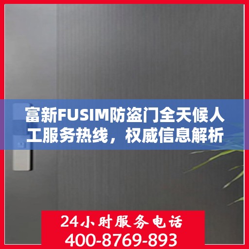富新FUSIM防盗门全天候人工服务热线，权威信息解析
