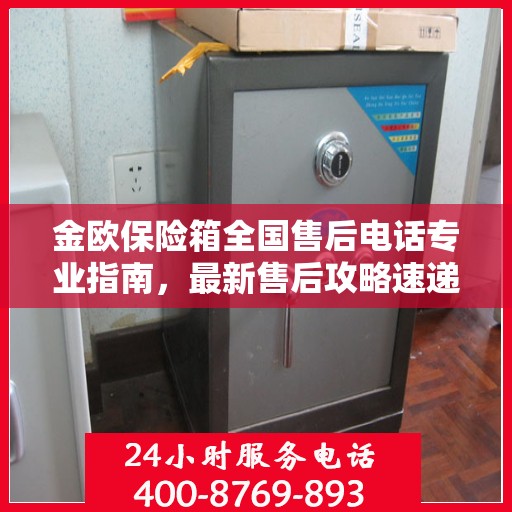 金欧保险箱全国售后电话专业指南，最新售后攻略速递