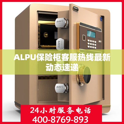 ALPU保险柜客服热线最新动态速递