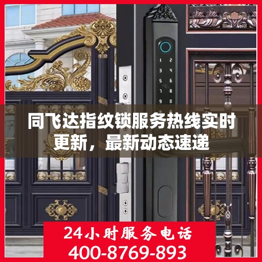 同飞达指纹锁服务热线实时更新，最新动态速递