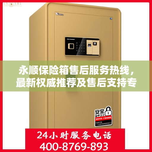永顺保险箱售后服务热线，最新权威推荐及售后支持专线