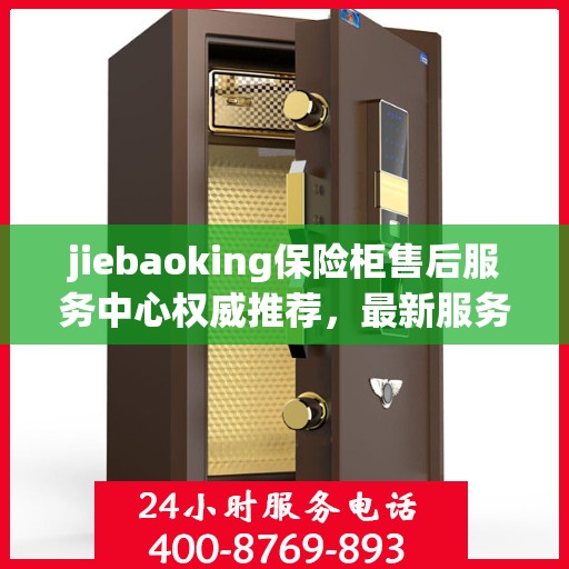 jiebaoking保险柜售后服务中心权威推荐，最新服务与解决方案