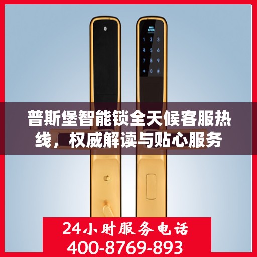 普斯堡智能锁全天候客服热线，权威解读与贴心服务