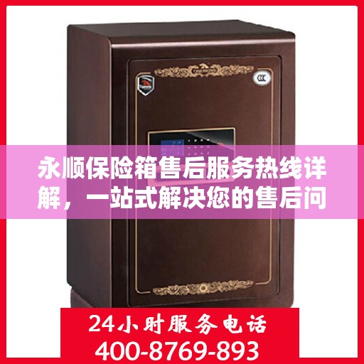 永顺保险箱售后服务热线详解，一站式解决您的售后问题