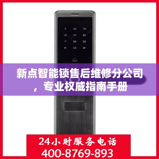 新点智能锁售后维修分公司，专业权威指南手册