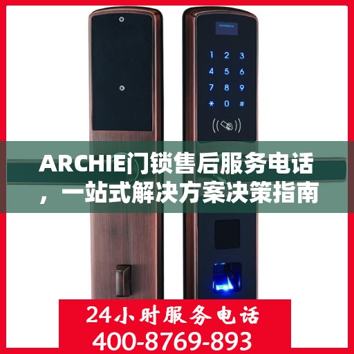 ARCHIE门锁售后服务电话，一站式解决方案决策指南