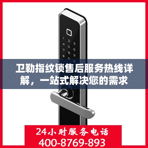 卫勒指纹锁售后服务热线详解，一站式解决您的需求