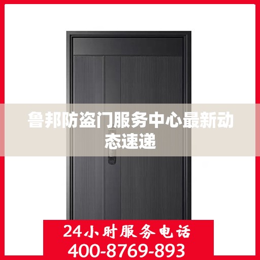 鲁邦防盗门服务中心最新动态速递