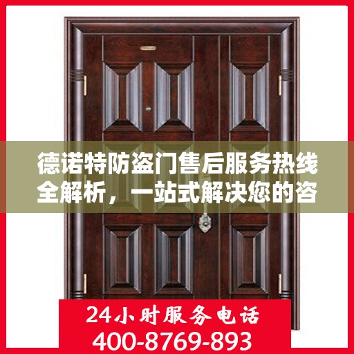 德诺特防盗门售后服务热线全解析，一站式解决您的咨询与问题